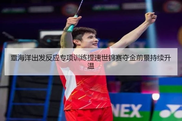 覃海洋出发反应专项训练提速世锦赛夺金前景持续升温