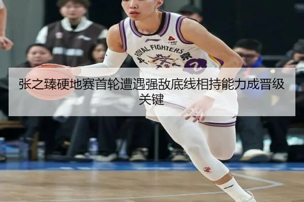 张之臻硬地赛首轮遭遇强敌底线相持能力成晋级关键